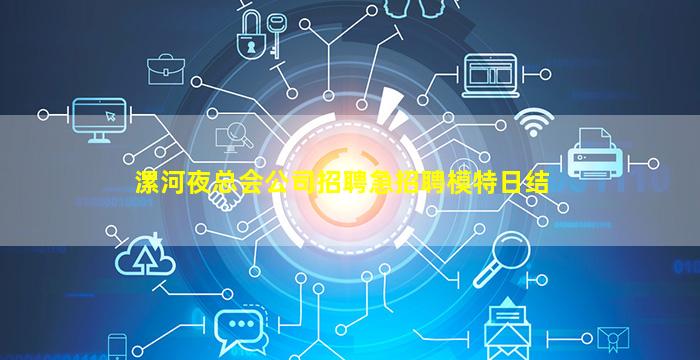 漯河夜总会公司招聘急招聘模特日结